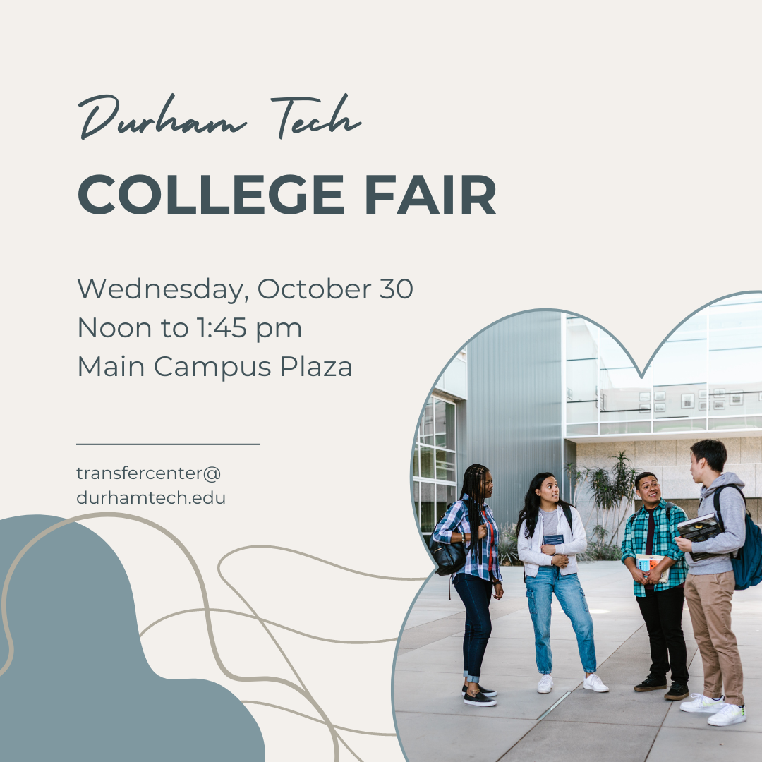 Durham Tech College Fair - Wednesday, October 30, Noon to 1:45 pm, Main Campus Plaza - transfercenter@durhamtech.edu