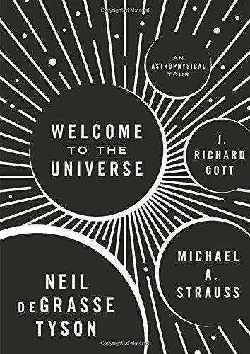 Welcome to the Universe: An Astrophysical Tour by Neil deGrasse Tyson, Michael A. Strauss, J. Richard Gott