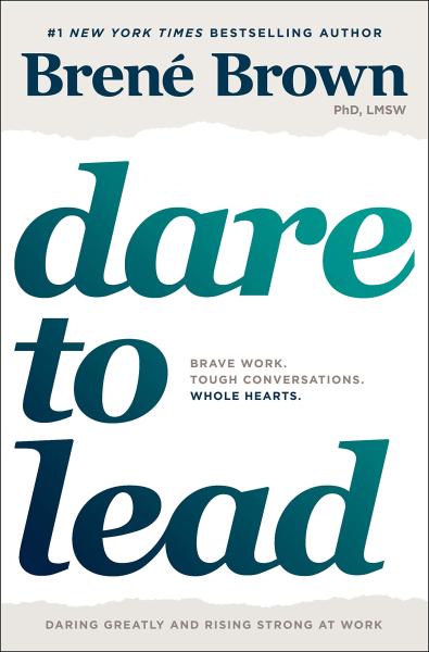 Dare to Lead: Brave Work. Tough Conversations. Whole Hearts by Brené Brown