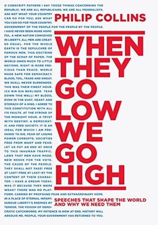 When They Go Low, We Go High: Speeches That Shape the World-And Why We Need Them by Philip Collins