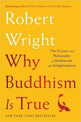 Why Buddhism is true - The science and philosophy of meditation and enlightenment by Robert Wright
