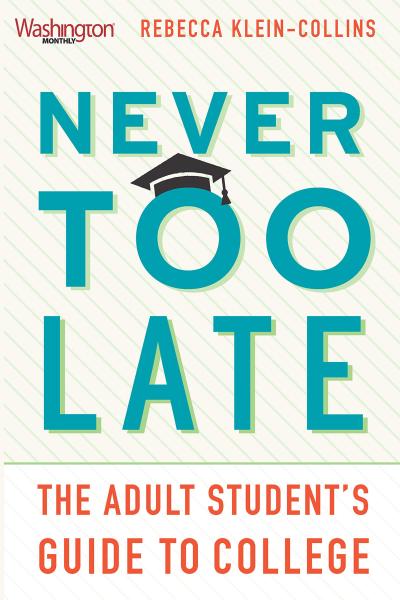 Never Too Late: The Adult Student's Guide to College by Rebecca Klein-Collins