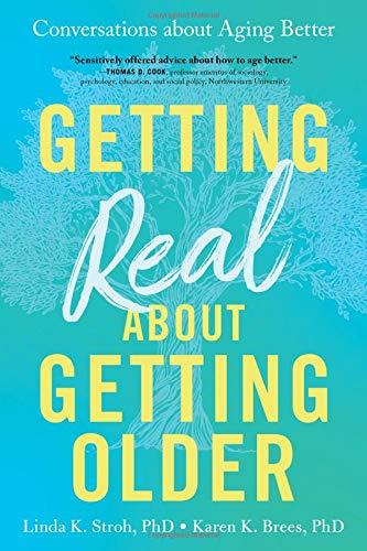 Getting Real about Getting Old: Conversations about Aging Better by Linda K. Stroh & Karen K. Brees