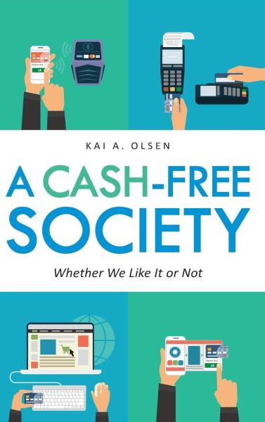 A Cash-Free Society: Whether We Like It or Not by Kai A. Olsen