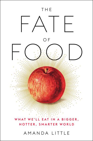 The Fate of Food:what we'll eat in a bigger, hotter, smarter world