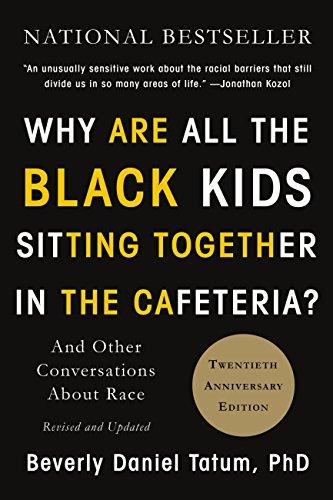 Why Are All the Black Kids Sitting Together in the Cafeteria?: And Other Conversations About Race by Beverly Daniel Tatum