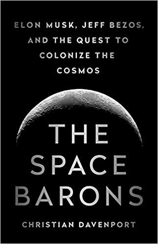 the space barons: elon musk, jeff bezos, and the quest to colonize the cosmos by christian davenport