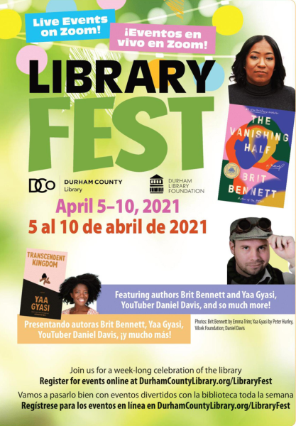 Library Fest, sponsored by the Durham County Library and the Durham Library Foundation.  Live events on Zoom! April 5-10, 2021, featuring authors Brit Bennett and Yaa Gyasi, YouTuber Daniel Davis, and so much more. Join us for a week-long celebration of the library. Register for events online at DurhamCountyLibrary.org/LibraryFest.  En Español: ¡Eventos en vivo en Zoom! 5 al 10 de abril de 2021. Presentando autoras Brit Bennett, Yaa Gyasi, YouTuber Daniel Davis, iy mucho más! Vamos a pasarlo bien con ev…