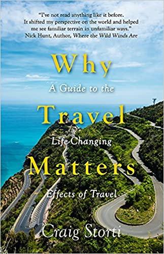 why travel matters: a guide to life-changing effects of travel by craig storti