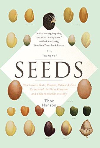 The triumph of seeds: how grains, nuts, kernels, pulses, and pips, conquered the plant kingdom and shaped human history by thor hanson