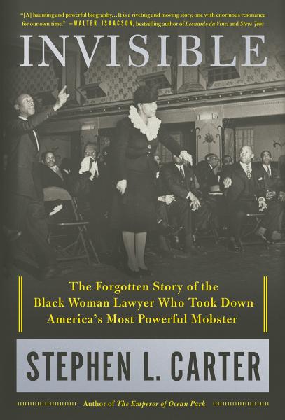 invisible: the forgotton story of the black woman lawyer who took down america's most powerful mobster by stephen l carter