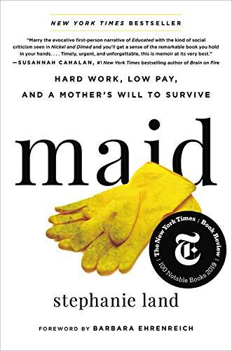 maid: hard work, low pay, and a mother's will to survive by stephanie land