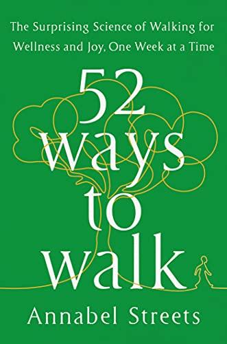 52 ways to walk: the surprising science of walking for wellness and joy one week at a time by annabel streets