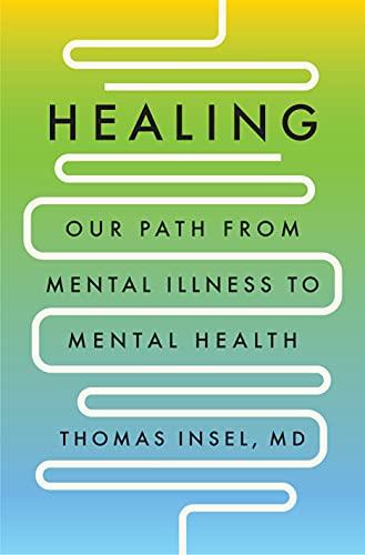 healing: our path from mental illness to mental health by thomas insel, md