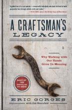 A Craftman's Legacy: Why Working with Our Hands Gives Us Meaning by Eric Gorges